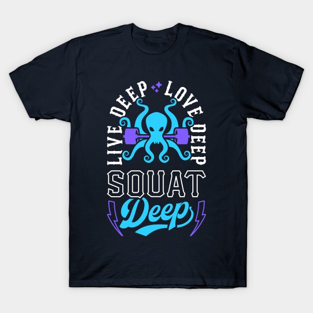 Live Deep Love Deep Squat Deep Kraken T-Shirt by brogressproject